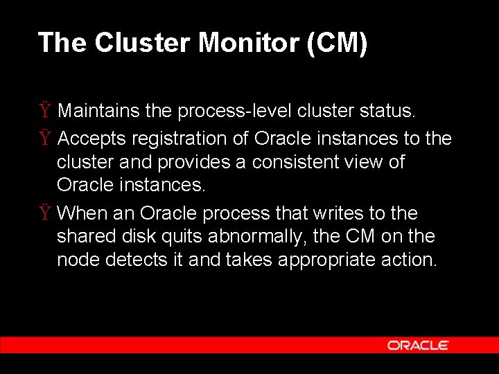 The Cluster Monitor (CM) Ÿ Maintains the process-level cluster status. Ÿ Accepts registration of
