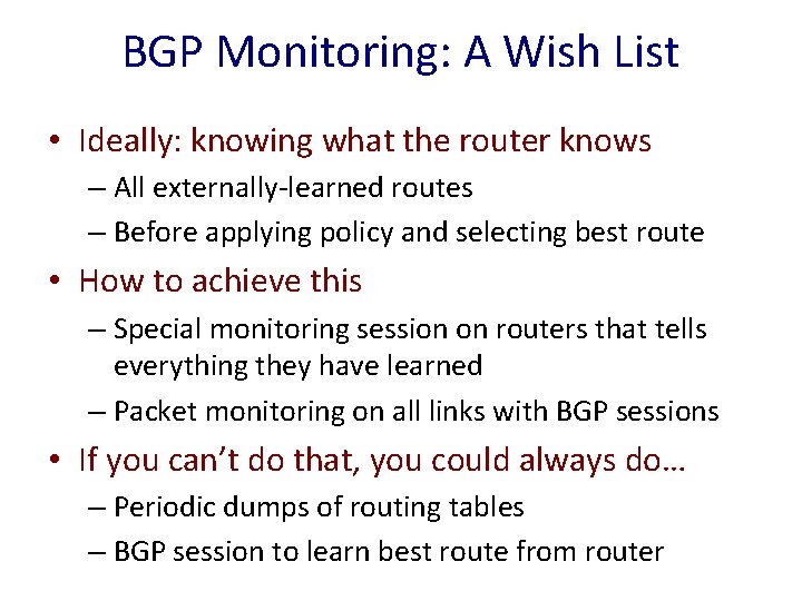 BGP Monitoring: A Wish List • Ideally: knowing what the router knows – All