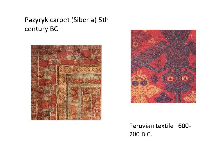 Pazyryk carpet (Siberia) 5 th century BC Peruvian textile 600200 B. C. 