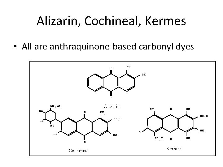 Alizarin, Cochineal, Kermes • All are anthraquinone-based carbonyl dyes OH O Alizarin CH 2