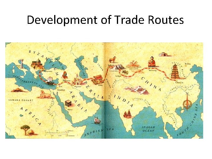 Development of Trade Routes • Textile trade China Europe – beginnings in 2, 000