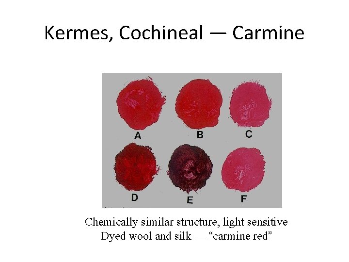 Kermes, Cochineal — Carmine Chemically similar structure, light sensitive Dyed wool and silk —