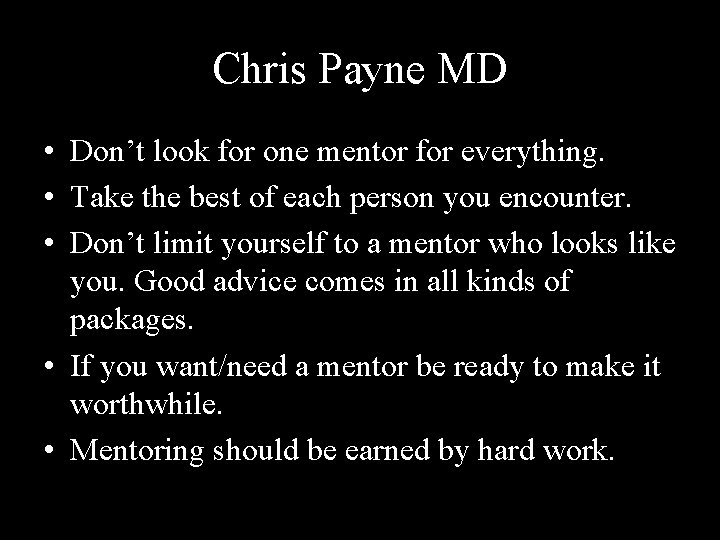 Chris Payne MD • Don’t look for one mentor for everything. • Take the