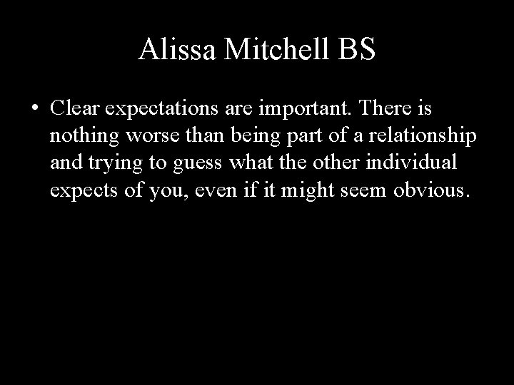 Alissa Mitchell BS • Clear expectations are important. There is nothing worse than being