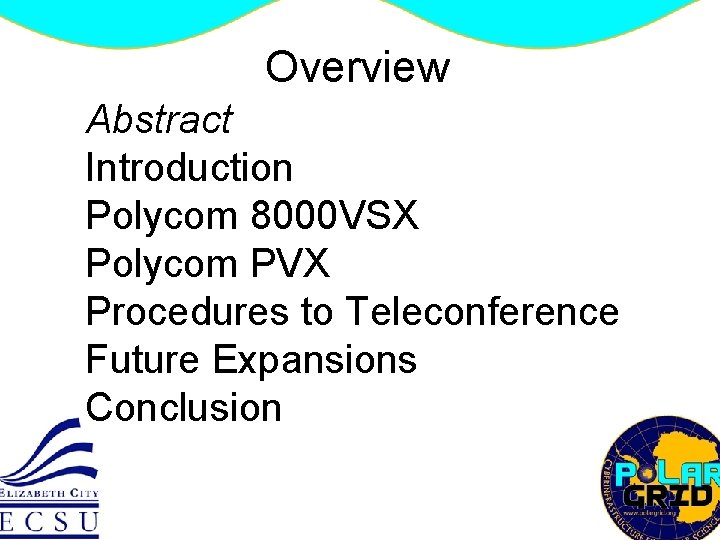Overview Abstract Introduction Polycom 8000 VSX Polycom PVX Procedures to Teleconference Future Expansions Conclusion