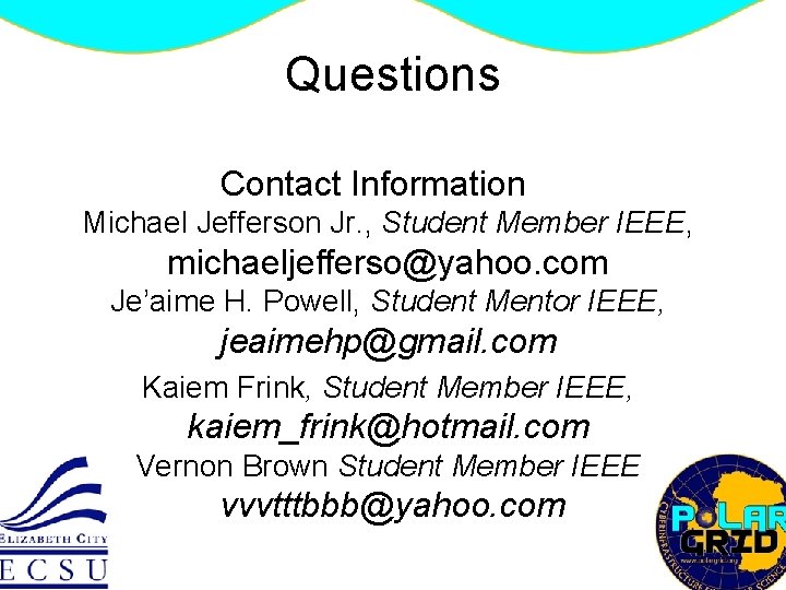 Questions Contact Information Michael Jefferson Jr. , Student Member IEEE, michaeljefferso@yahoo. com Je’aime H.