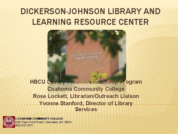 DICKERSON-JOHNSON LIBRARY AND LEARNING RESOURCE CENTER HBCU Library Alliance Leadership Program Coahoma Community College