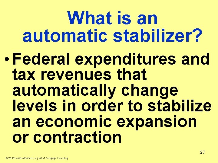 What is an automatic stabilizer? • Federal expenditures and tax revenues that automatically change