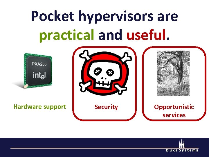 Pocket hypervisors are practical and useful. Hardware support Security Opportunistic services Duke Systems 