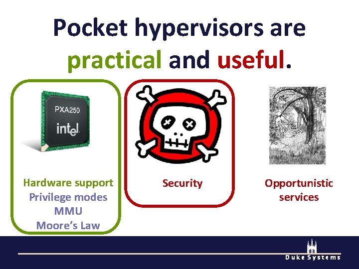 Pocket hypervisors are practical and useful. Hardware support Privilege modes MMU Moore’s Law Security