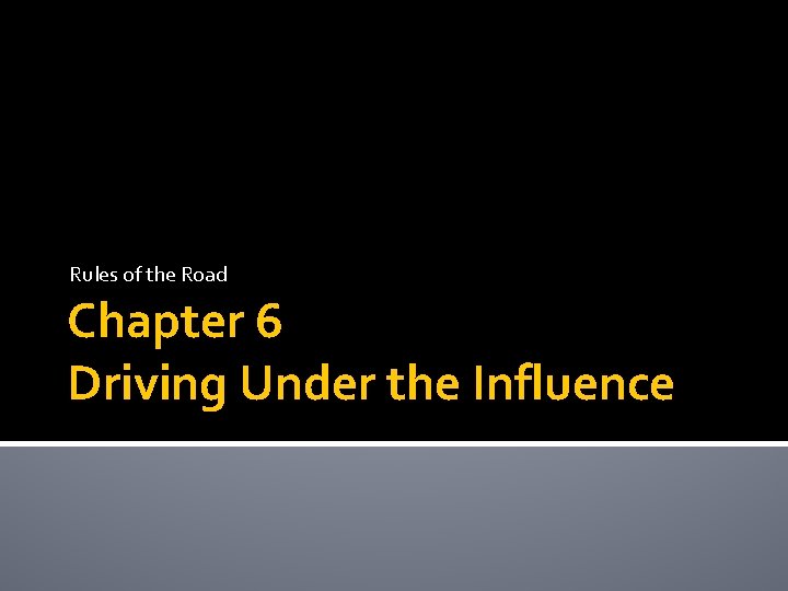 Rules of the Road Chapter 6 Driving Under the Influence 