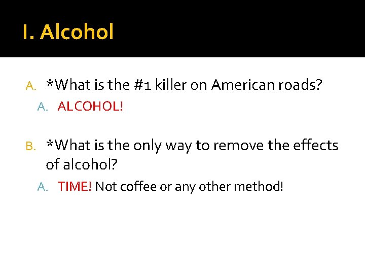 I. Alcohol A. *What is the #1 killer on American roads? A. ALCOHOL! B.