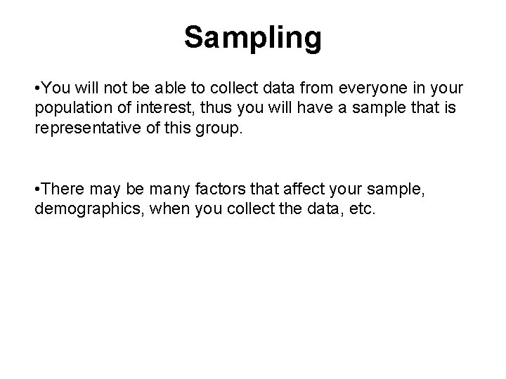 Sampling • You will not be able to collect data from everyone in your