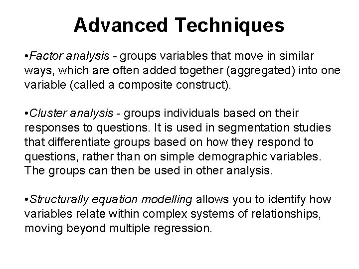 Advanced Techniques • Factor analysis - groups variables that move in similar ways, which