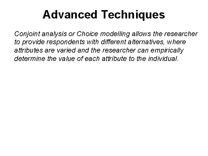 Advanced Techniques Conjoint analysis or Choice modelling allows the researcher to provide respondents with