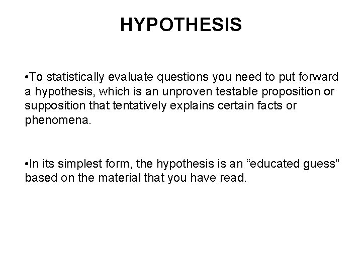 HYPOTHESIS • To statistically evaluate questions you need to put forward a hypothesis, which