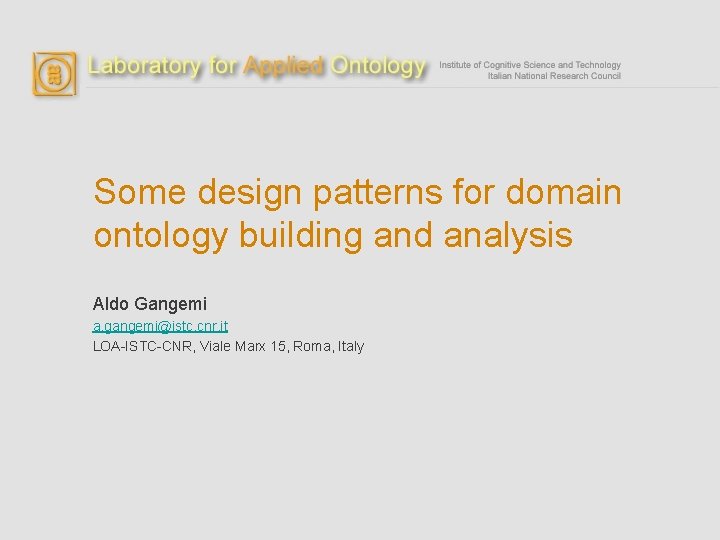 Some design patterns for domain ontology building and analysis Aldo Gangemi a. gangemi@istc. cnr.