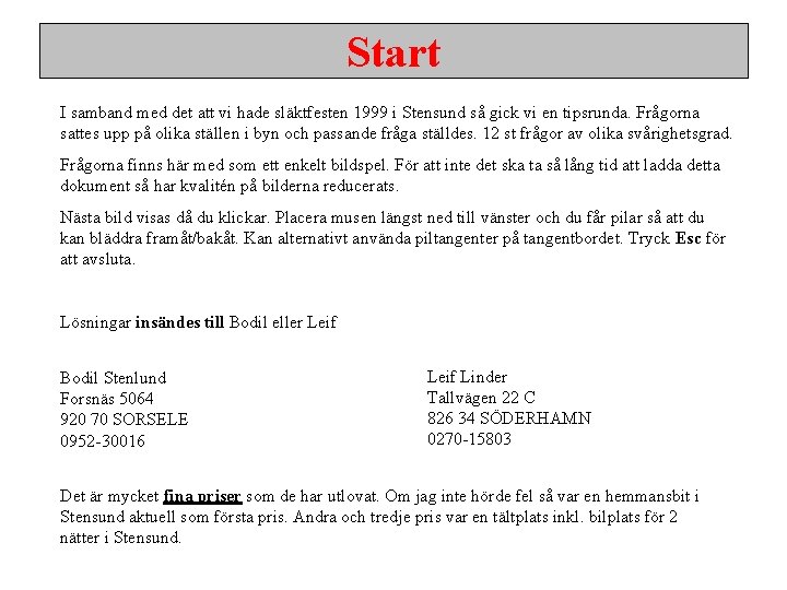 Start I samband med det att vi hade släktfesten 1999 i Stensund så gick