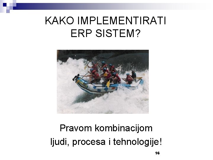 KAKO IMPLEMENTIRATI ERP SISTEM? Pravom kombinacijom ljudi, procesa i tehnologije! 16 