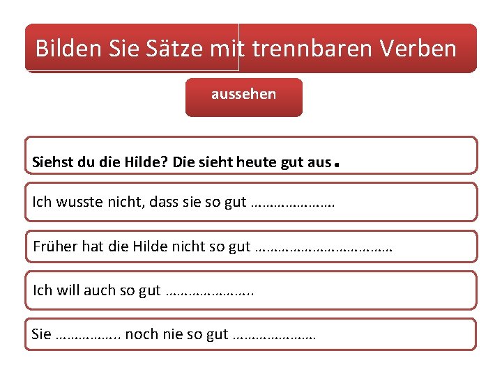 Bilden Sie Sätze mit trennbaren Verben aussehen Siehst du die Hilde? Die sieht heute