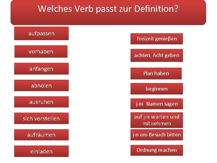 Welches Verb passt zur Definition? aufpassen vorhaben anfangen abholen Freizeit genieβen achten, Acht geben