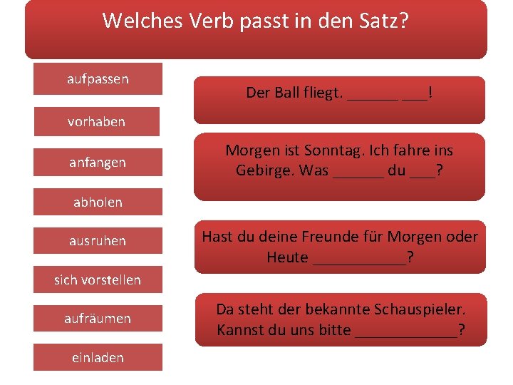 Welches Verb passt in den Satz? aufpassen Der Ball fliegt. ______ ___! vorhaben anfangen