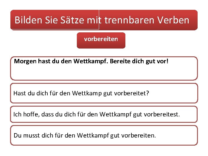 Bilden Sie Sätze mit trennbaren Verben vorbereiten Morgen hast du den Wettkampf. Bereite dich