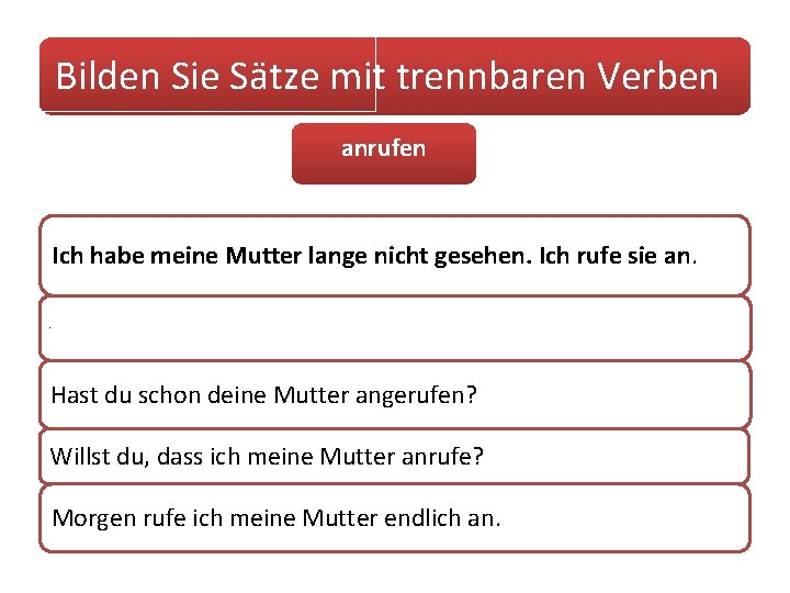 Bilden Sie Sätze mit trennbaren Verben anrufen Ich habe meine Mutter lange nicht gesehen.