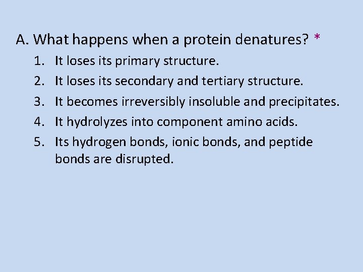 A. What happens when a protein denatures? * 1. 2. 3. 4. 5. It