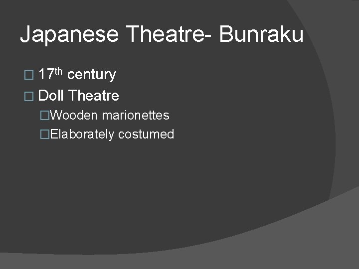 Japanese Theatre- Bunraku � 17 th century � Doll Theatre �Wooden marionettes �Elaborately costumed