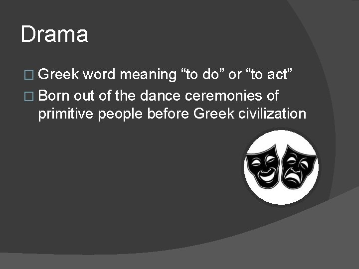 Drama � Greek word meaning “to do” or “to act” � Born out of