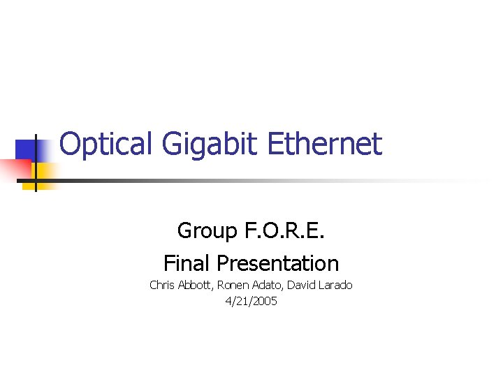 Optical Gigabit Ethernet Group F. O. R. E. Final Presentation Chris Abbott, Ronen Adato,