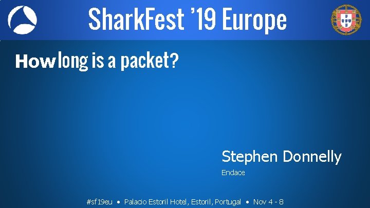 Shark. Fest ’ 19 Europe How long is a packet? Stephen Donnelly Endace #sf Shark. Fest ’ 19 Europe How long is a packet? Stephen Donnelly Endace #sf