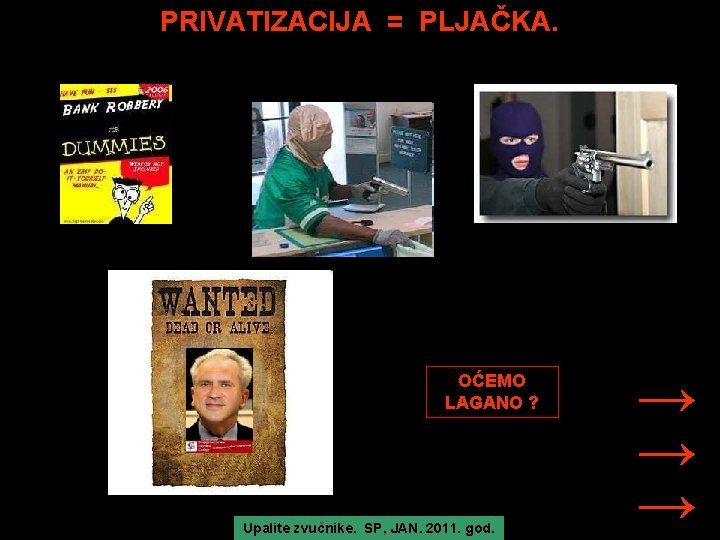PRIVATIZACIJA = PLJAČKA. OĆEMO LAGANO ? Upalite zvučnike. SP, JAN. 2011. god. → →