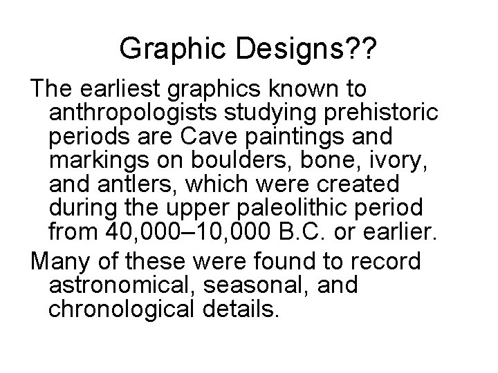Graphic Designs? ? The earliest graphics known to anthropologists studying prehistoric periods are Cave Graphic Designs? ? The earliest graphics known to anthropologists studying prehistoric periods are Cave