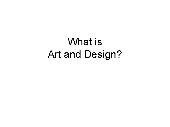 What is Art and Design? What is Art and Design?