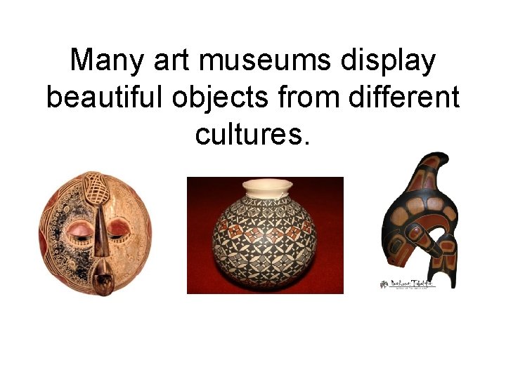 Many art museums display beautiful objects from different cultures. Many art museums display beautiful objects from different cultures.