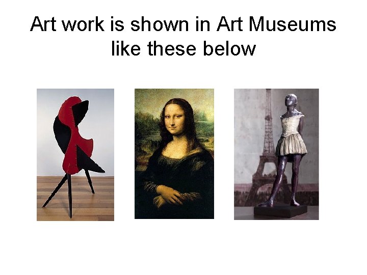 Art work is shown in Art Museums like these below Art work is shown in Art Museums like these below