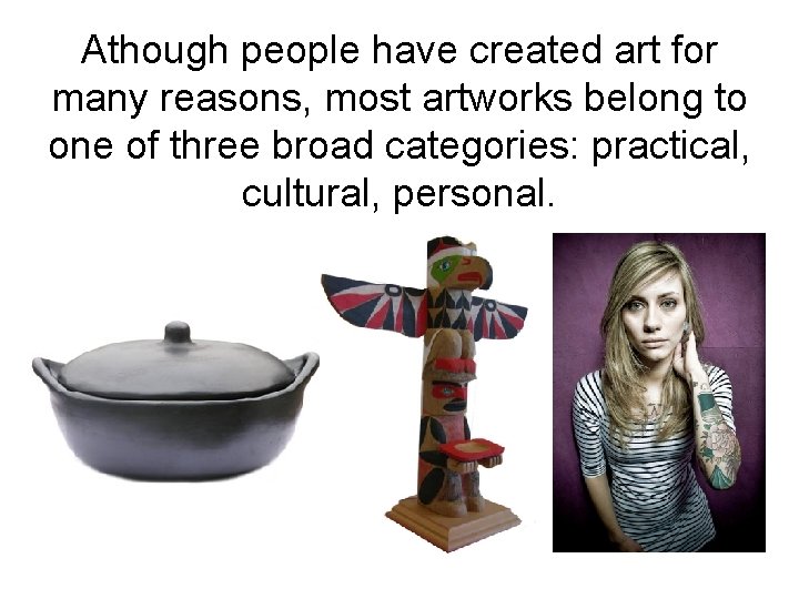 Athough people have created art for many reasons, most artworks belong to one of Athough people have created art for many reasons, most artworks belong to one of