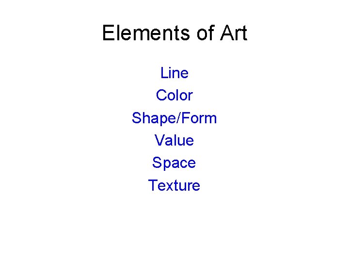 Elements of Art Line Color Shape/Form Value Space Texture Elements of Art Line Color Shape/Form Value Space Texture