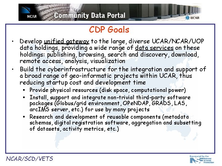 CDP Goals • Develop unified gateway to the large, diverse UCAR/NCAR/UOP data holdings, providing