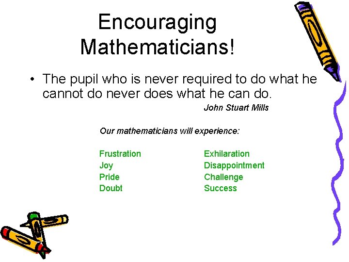 Encouraging Mathematicians! • The pupil who is never required to do what he cannot