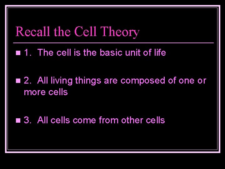 Recall the Cell Theory n 1. The cell is the basic unit of life