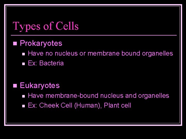 Types of Cells n Prokaryotes n n n Have no nucleus or membrane bound