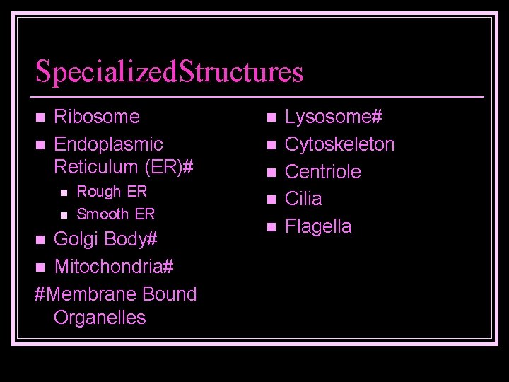 Specialized. Structures n n Ribosome Endoplasmic Reticulum (ER)# n n Rough ER Smooth ER