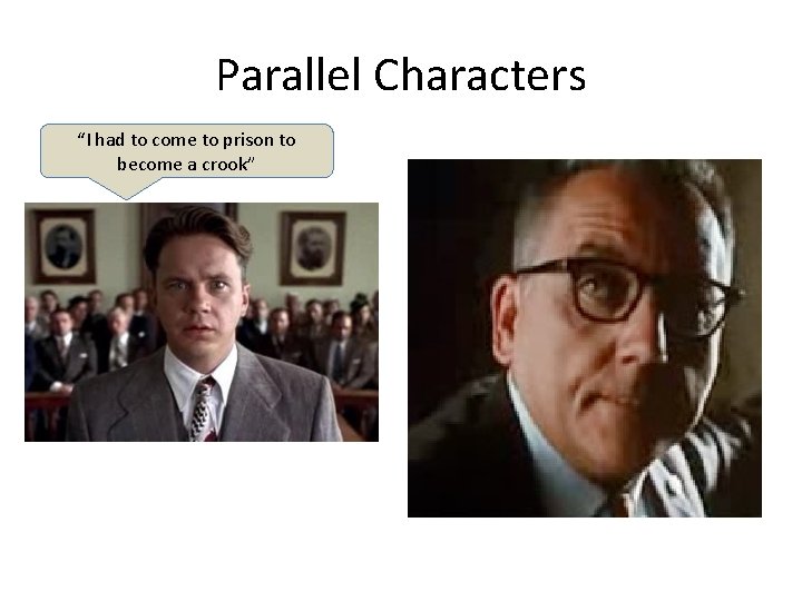 Parallel Characters “I had to come to prison to become a crook” 