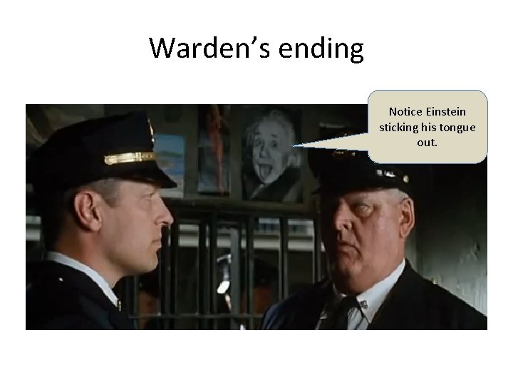 Warden’s ending Notice Einstein sticking his tongue out. 