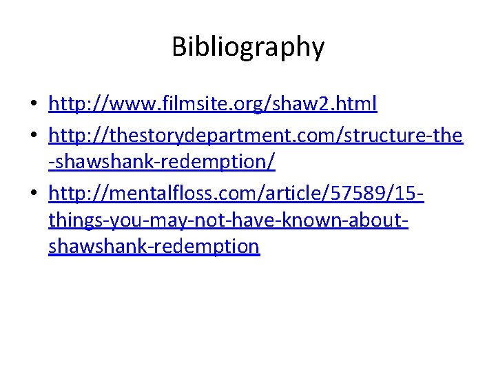 Bibliography • http: //www. filmsite. org/shaw 2. html • http: //thestorydepartment. com/structure-the -shawshank-redemption/ •