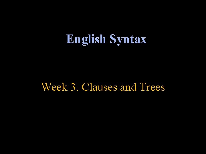English Syntax Week 3. Clauses and Trees 
