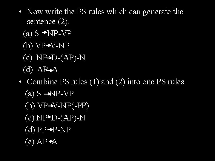  • Now write the PS rules which can generate the sentence (2). (a)